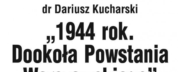 Śrem – spotkanie z dr Dariuszem Kucharskim nt. „1944 r. Dookoła Powstania Warszawskiego”, 30 listopada, g. 11