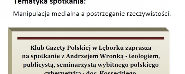 Lębork – spotkanie z Andrzejem Wronką nt.” Manipulacja medialna a postrzeganie rzeczywistości”, 22 stycznia, g. 19,