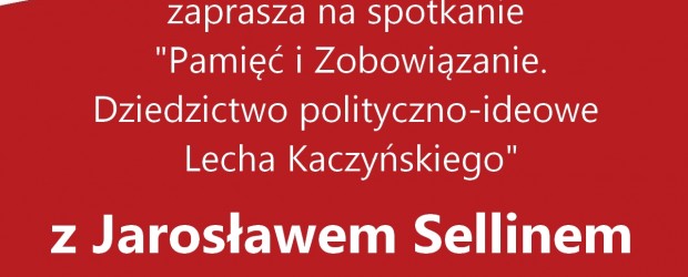 Myślenice – spotkanie „Pamięć i Zobowiązanie. Dziedzictwo polityczno-ideowe Lecha Kaczyńskiego” z Jarosławem Sellinem, 24 lutego, g. 19
