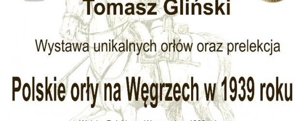 Szczecin – 25 marca, g. 18: Wystawa i prelekcja Tomasza Glińskiego nt. Polskie Orły na Węgrzech w 1939 roku.