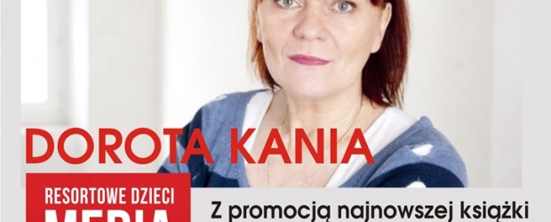 Włodawa – spotkanie z Dorotą Kanią połączone z promocją książki ” Resortowe dzieci. Media”, 19 marca, g. 17.30