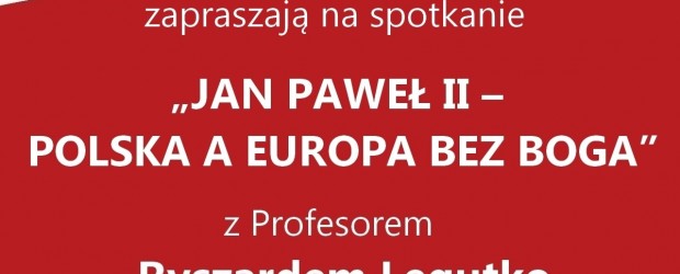 Myślenice – spotkanie z prof. Ryszardem Legutko nt. „ Jan Paweł II-Polska a Europa bez Boga”, 24 kwietnia, g. 19