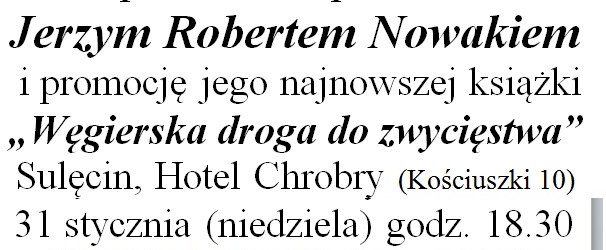 Sulęcin – spotkania prof. Jerzym Robertem Nowakiem i promocję jego najnowszej książki „Węgierska droga do zwycięstwa”, 31 stycznia