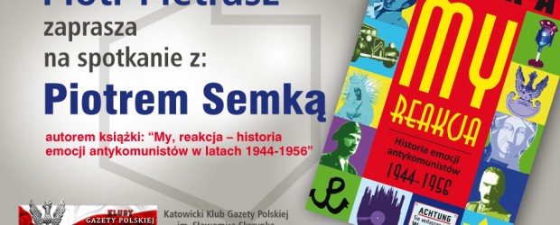 Katowice – spotkanie z Piotrem Semka połączone z promocją książki „My reakcja. Historia emocji antykomunistów 1944-1956″, 18 lutego