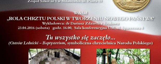 Milanówek –  w ramach obchodów Jubileuszu 1050-ej Rocznicy Chrztu Polski   wykład pt. „ROLA CHRZTU POLSKI …”, 23 kwietnia