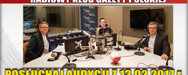 POSŁUCHAJ AUDYCJI: „Radiowy Klub Gazety Polskiej” – 13.02.2017 r. (audio)
