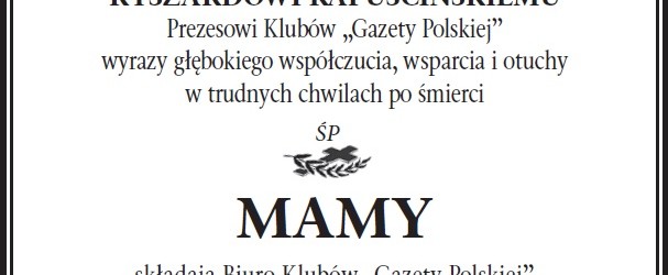 Panu RYSZARDOWI KAPUŚCIŃSKIEMU  Prezesowi Klubów „Gazety Polskiej” wyrazy głębokiego współczucia…