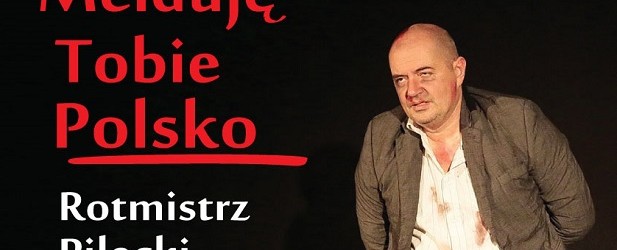 Kraków – monodram w wykonaniu Przemysława Tejkowskiego pt.”Melduję Tobie Polsko. Rotmistrz Pilecki”, 26 sierpnia