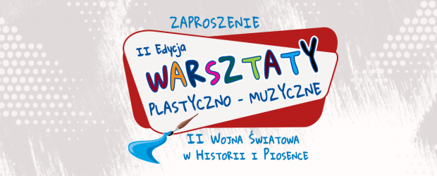 PIOTRKÓW TRYB. | ZAPROSZENIE – II Edycja. Warsztaty plastyczno – muzyczne. II Wojna Światowa  w Historii i Piosence