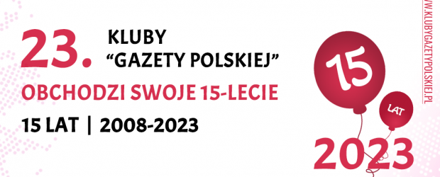 ❗ 2023 | 23. Kluby „Gazety Polskiej” obchodzi swoje 15-lecie