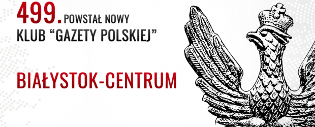 BIAŁYSTOK-CENTRUM | Powstał 499. Klub „Gazety Polskiej”
