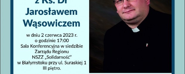 BIAŁYSTOK CENTRUM | ZAPROSZENIE 2.06 – Spotkanie z Ks. Dr Jarosławem Wąsowiczem