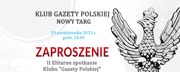 NOWY TARG | ZAPROSZENIE 29.10 – II Elitarne spotkanie Klubu „Gazety Polskiej”