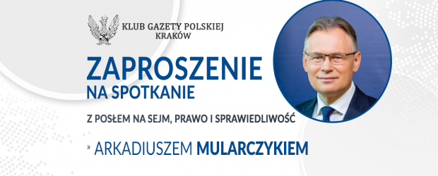 KRAKÓW | ZAPROSZENIE 05.03 – Spotkanie z Posłem PiS Arkadiuszem Mularczykiem