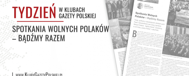 TYDZIEŃ W KLUBACH „GAZETY POLSKIEJ” | Spotkania Wolnych Polaków – Bądźmy Razem