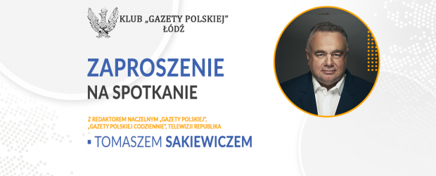 ŁÓDŹ | ZAPROSZENIE 17.04 – Spotkanie z Tomaszem Sakiewiczem
