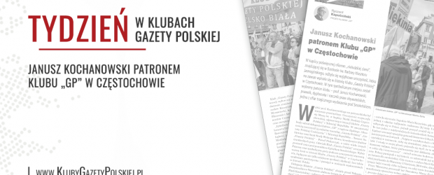 TYDZIEŃ W KLUBACH „GAZETY POLSKIEJ” – 24.04.2024 r. | Janusz Kochanowski patronem Klubu „GP” w Częstochowie