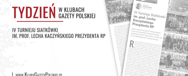 TYDZIEŃ W KLUBACH „GAZETY POLSKIEJ” – 30.04.2024 r. | IV Turnieju Siatkówki im. prof. Lecha Kaczyńskiego Prezydenta RP