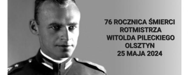 OLSZTYN | ZAPROSZENIE 25.05 – Uroczyste Obchody męczeńskiej śmierci Rotmistrza Witolda Pileckiego