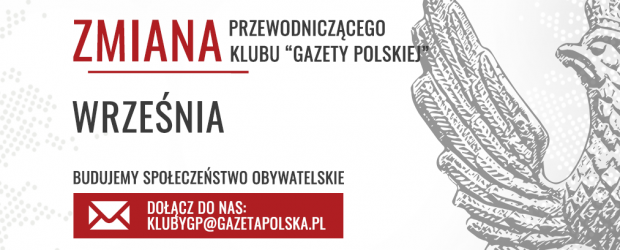 WRZEŚNIA | Zmiana Przewodniczącego Klub „Gazety Polskiej”