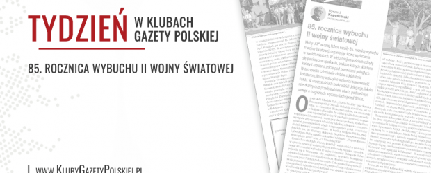 TYDZIEŃ W KLUBACH „GAZETY POLSKIEJ” – 18.09.2024 r. 85. rocznica wybuchu II wojny światowej