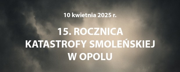 OPOLE | ZAPROSZENIE 10.04 – 15. rocznica Katastrofy Smoleńskiej