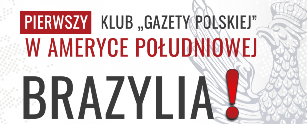 ! BRAZYLIA (Ameryka Płd.) – Powstał 545. Klub „Gazety Polskiej”