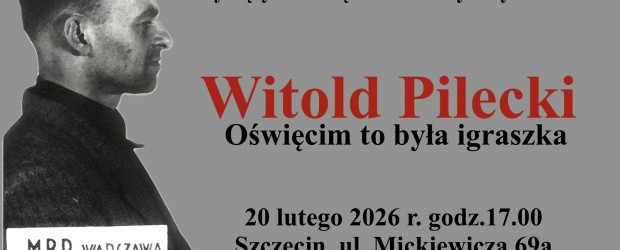SZCZECIN | ZAPROSZENIE 20.02 – Prelekcja Jacka Pawłowicza – „Witold Pilecki – Oświęcim to była igraszka”