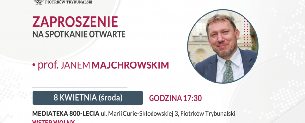PIOTRKÓW TRYB. | ZAPROSZENIE 08.04 – Spotkanie z prof. Janem Majchrowskim