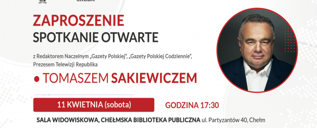 CHEŁM | ZAPROSZENIE 11.04 – Spotkanie otwarte z red. Tomaszem Sakiewiczem