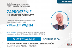 PIOTRKÓW TRYB. | ZAPROSZENIE 24.04 – Spotkanie z historykiem Pawłem Wąsem