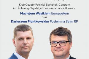 BIAŁYSTOK-CENTRUM | ZAPROSZENIE 24.04 – Spotkanie z Posłem na Sejm RP Dariuszem Piontkowskim oraz Europosłem Maciejem Wąsikiem