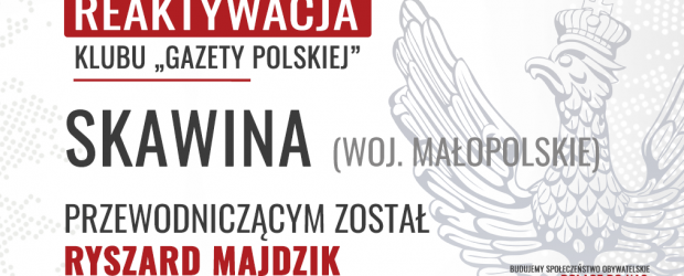 SKAWINA – REAKTYWACJA Klubu „Gazety Polskiej”. RYSZARD MAJDZIK NOWYM Przewodniczącym KGP
