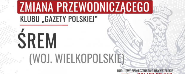 ŚREM – ZMIANA Przewodniczącego Klubu „Gazety Polskiej”
