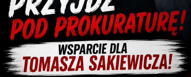 PRZYJDŹ POD PROKURATURĘ! Wsparcie dla Tomasza Sakiewicz 20.05!
