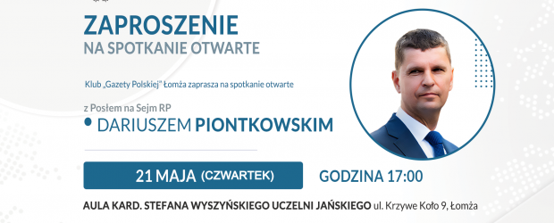 ŁOMŻA | ZAPROSZENIE 21.05 – Spotkanie otwarte z posłem RP Dariuszem Piontkowskim