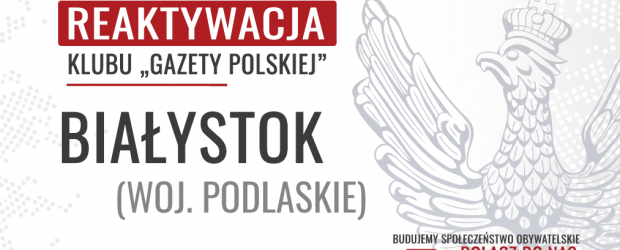 BIAŁYSTOK – REAKTYWACJA Klubu „Gazety Polskiej”