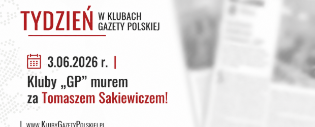 TYDZIEŃ W KLUBACH „GAZETY POLSKIEJ” – 3.06.2026 r. | Kluby „GP” murem za Tomaszem Sakiewiczem!
