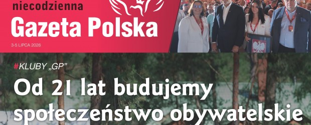 NIECODZIENNA „GAZETA POLSKA” – 03-05.07.2026 r. Od 21 lat budujemy społeczeństwo obywatelskie