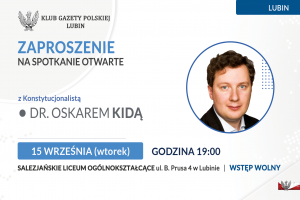 LUBIN | ZAPROSZENIE 15.09 – Spotkanie z konstytucjonalistą dr. Oskarem Kidą