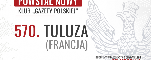 TULUZA (Francja) – Powstał 570. Klub „Gazety Polskiej”