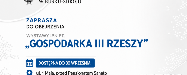 BUSKO-ZDRÓJ | ZAPROSZENIE do 30.09 – Wystawa IPN pt. „Gospodarka III Rzeszy”