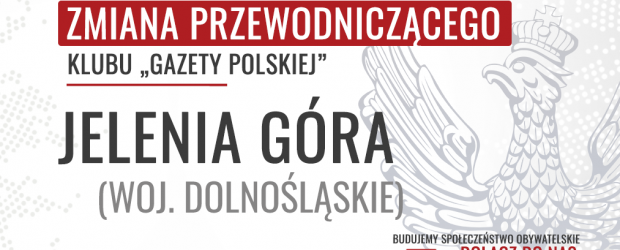 JELENIA GÓRA – ZMIANA Przewodniczącego Klub „Gazety Polskiej”