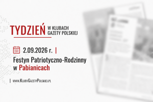 TYDZIEŃ W KLUBACH „GAZETY POLSKIEJ” – 2.09.2026 r. | Festyn Patriotyczno-Rodzinny w Pabianicach