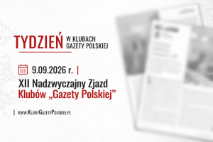 TYDZIEŃ W KLUBACH „GAZETY POLSKIEJ” – 9.09.2026 r. | XII Nadzwyczajny Zjazd Klubów „Gazety Polskiej”