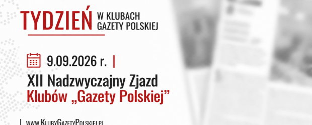 TYDZIEŃ W KLUBACH „GAZETY POLSKIEJ” – 9.09.2026 r. | XII Nadzwyczajny Zjazd Klubów „Gazety Polskiej”