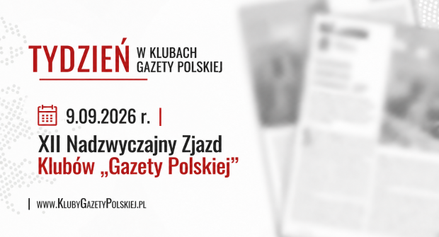 TYDZIEŃ W KLUBACH „GAZETY POLSKIEJ” – 9.09.2026 r. | XII Nadzwyczajny Zjazd Klubów „Gazety Polskiej”