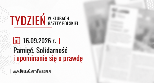 TYDZIEŃ W KLUBACH „GAZETY POLSKIEJ” – 16.09.2026 r. | Pamięć, Solidarność i upominanie się o prawdę