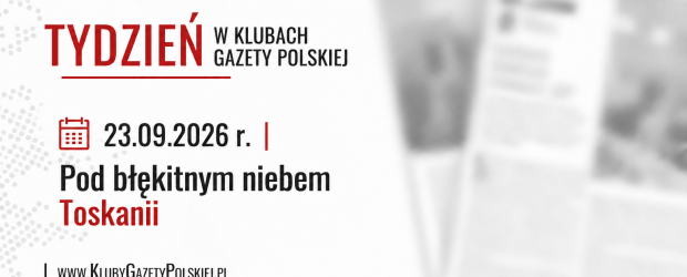 TYDZIEŃ W KLUBACH „GAZETY POLSKIEJ” – 23.09.2026 r. | Pod błękitnym niebem Toskanii