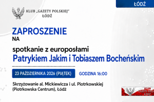 ŁÓDŹ | ZAPROSZENIE 23.10 – Spotkanie z europosłami Patrykiem Jakim i Tobiaszem Bocheńskim